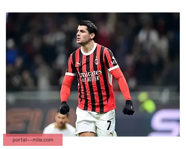 AC米兰锁定莫拉塔转会目标 引发意甲新赛季强势布局